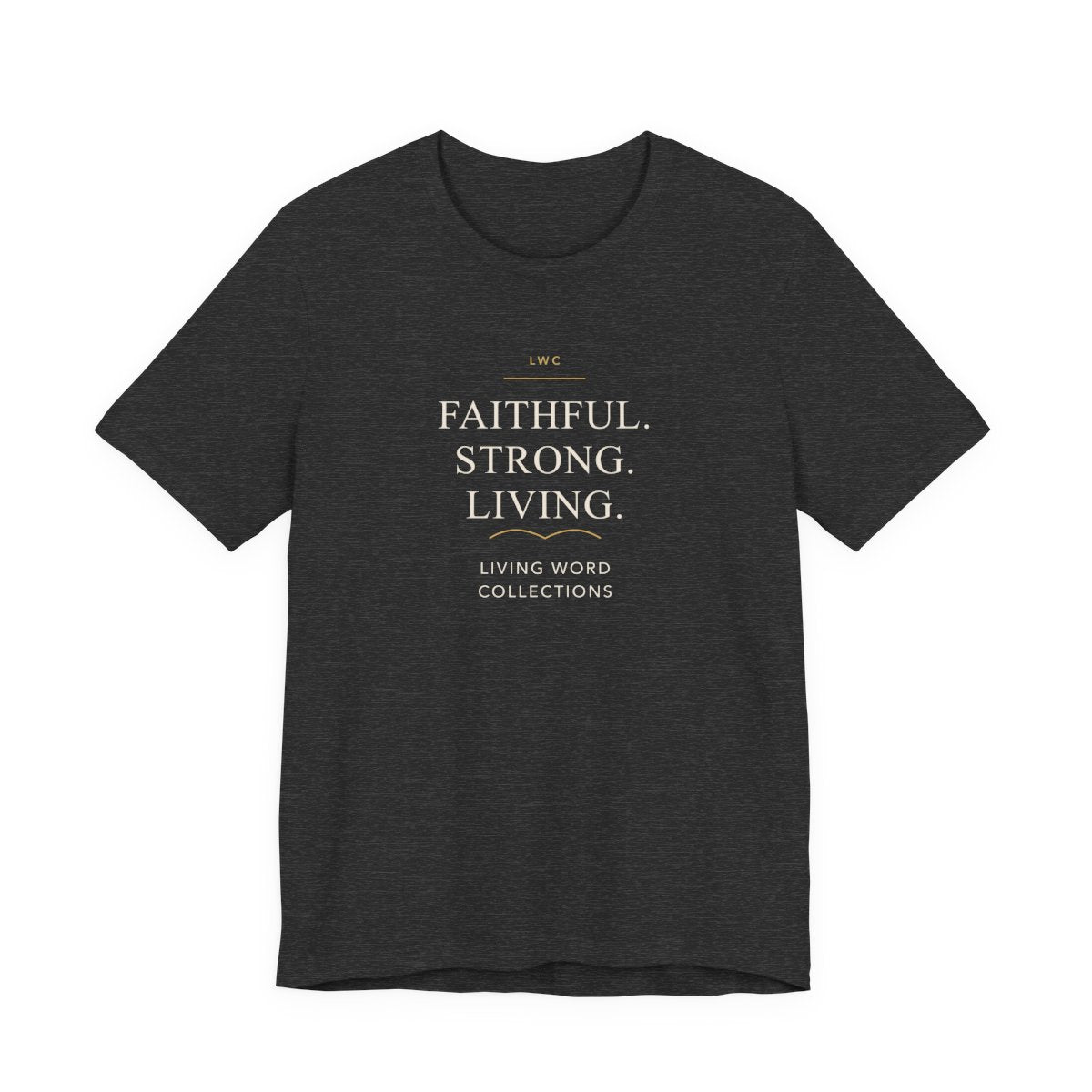 Faithful. Strong. Living. — LWC Unisex Tee in Dark Grey Heather, front print raised on the chest.